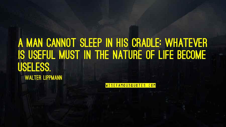 Man In Nature Quotes By Walter Lippmann: A man cannot sleep in his cradle: whatever