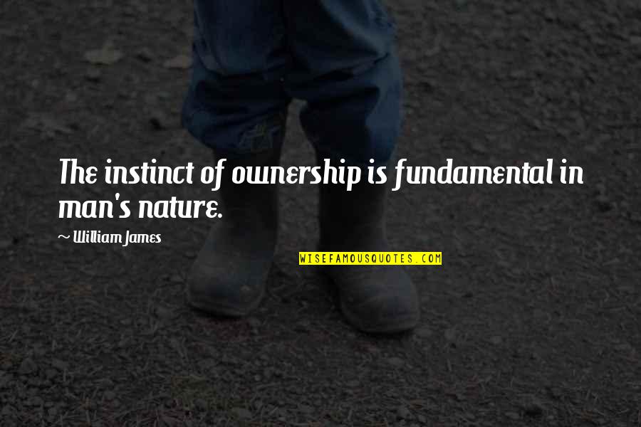 Man In Nature Quotes By William James: The instinct of ownership is fundamental in man's
