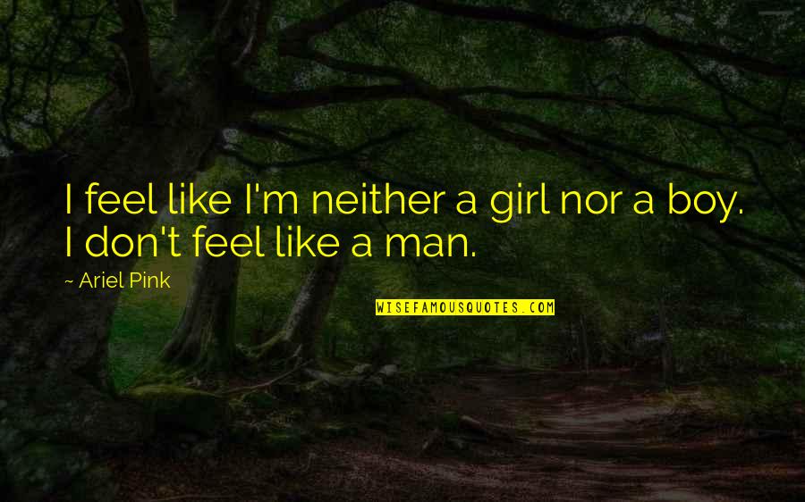 Man In Pink Quotes By Ariel Pink: I feel like I'm neither a girl nor