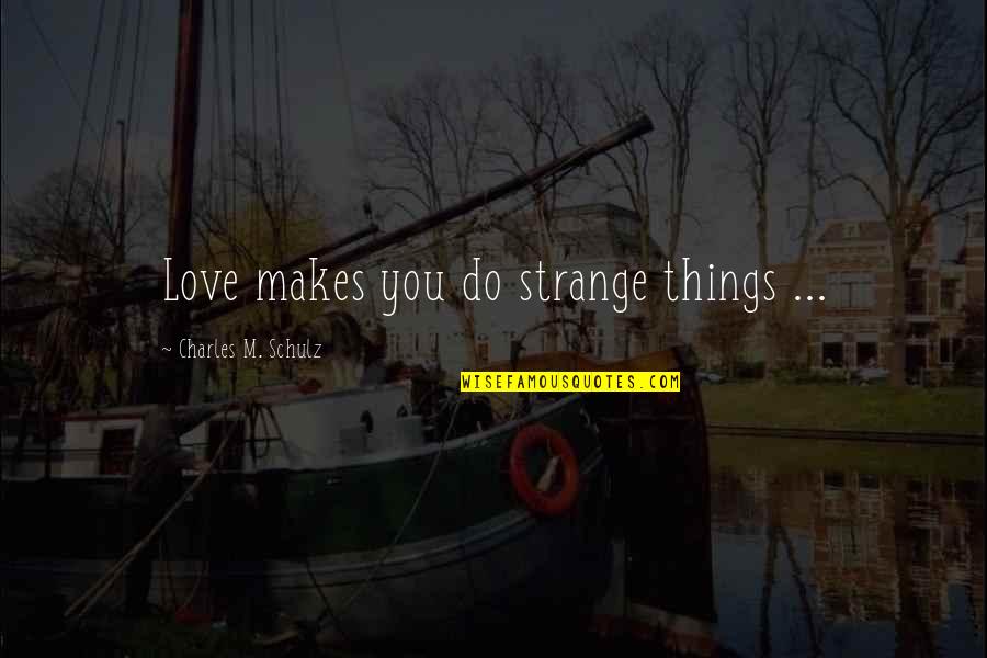 Man In Pink Quotes By Charles M. Schulz: Love makes you do strange things ...