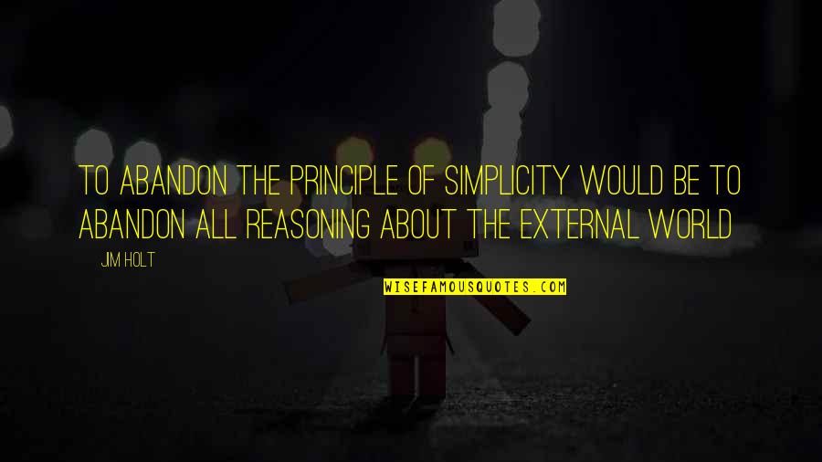 Man In The Brown Suit Quotes By Jim Holt: To abandon the principle of simplicity would be Man In The Brown Suit Quotes By Jim Holt: To abandon the principle of simplicity would be