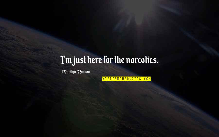 Man In The Brown Suit Quotes By Marilyn Manson: I'm just here for the narcotics. Man In The Brown Suit Quotes By Marilyn Manson: I'm just here for the narcotics.