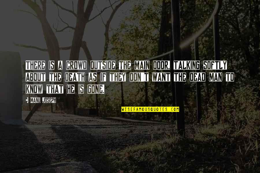 Man In The Crowd Quotes By Manu Joseph: There is a crowd outside the main door,