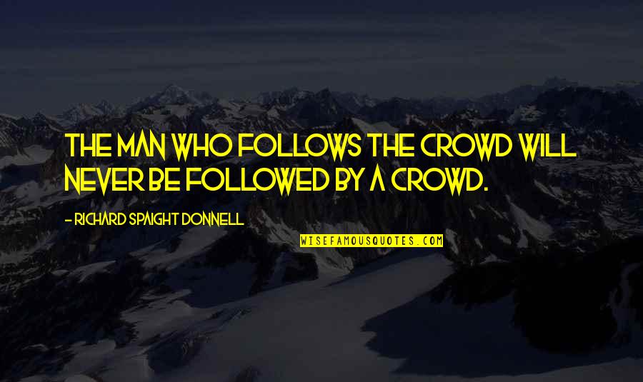Man In The Crowd Quotes By Richard Spaight Donnell: The man who follows the crowd will never Man In The Crowd Quotes By Richard Spaight Donnell: The man who follows the crowd will never