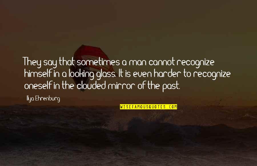 Man In The Glass Quotes By Ilya Ehrenburg: They say that sometimes a man cannot recognize Man In The Glass Quotes By Ilya Ehrenburg: They say that sometimes a man cannot recognize