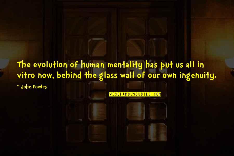 Man In The Glass Quotes By John Fowles: The evolution of human mentality has put us Man In The Glass Quotes By John Fowles: The evolution of human mentality has put us