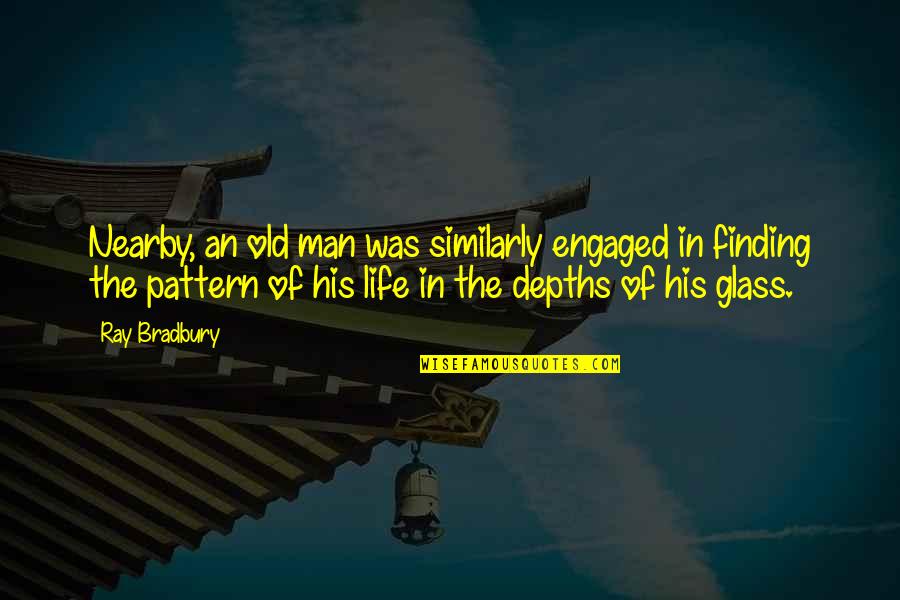 Man In The Glass Quotes By Ray Bradbury: Nearby, an old man was similarly engaged in Man In The Glass Quotes By Ray Bradbury: Nearby, an old man was similarly engaged in
