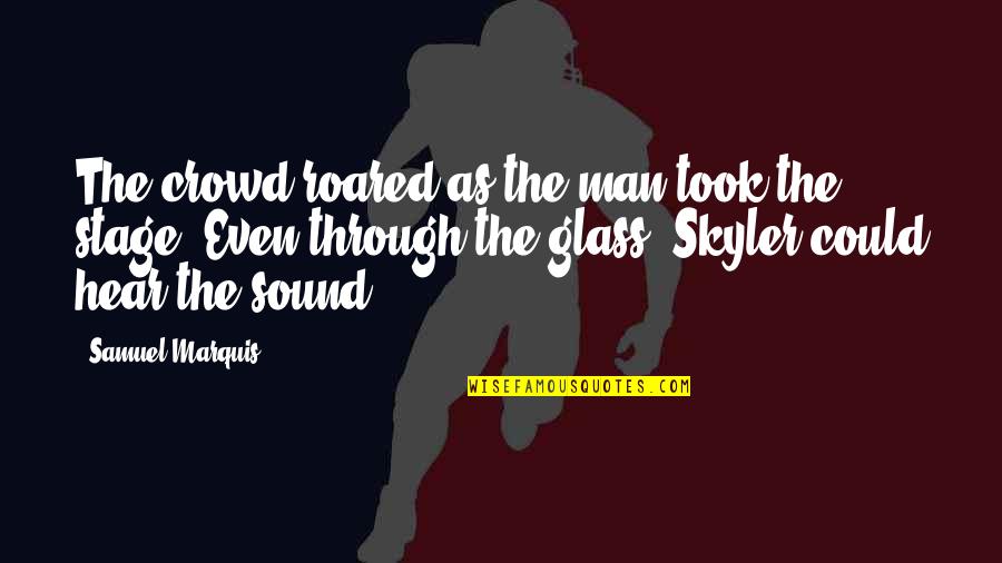 Man In The Glass Quotes By Samuel Marquis: The crowd roared as the man took the Man In The Glass Quotes By Samuel Marquis: The crowd roared as the man took the