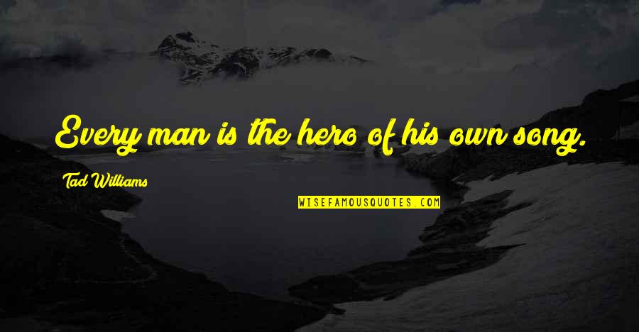 Man In The Glass Quotes By Tad Williams: Every man is the hero of his own Man In The Glass Quotes By Tad Williams: Every man is the hero of his own