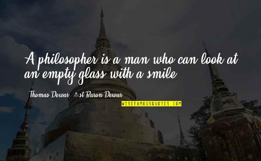 Man In The Glass Quotes By Thomas Dewar, 1st Baron Dewar: A philosopher is a man who can look Man In The Glass Quotes By Thomas Dewar, 1st Baron Dewar: A philosopher is a man who can look