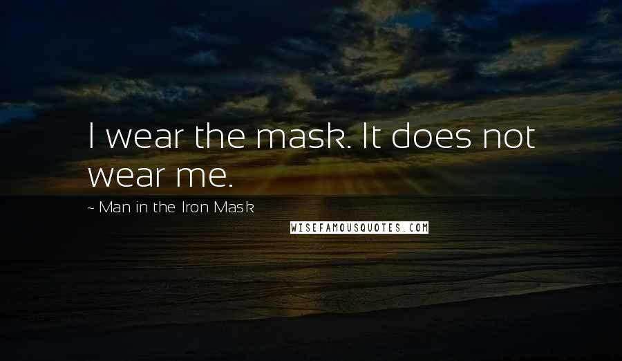 Man In The Iron Mask quotes: I wear the mask. It does not wear me.