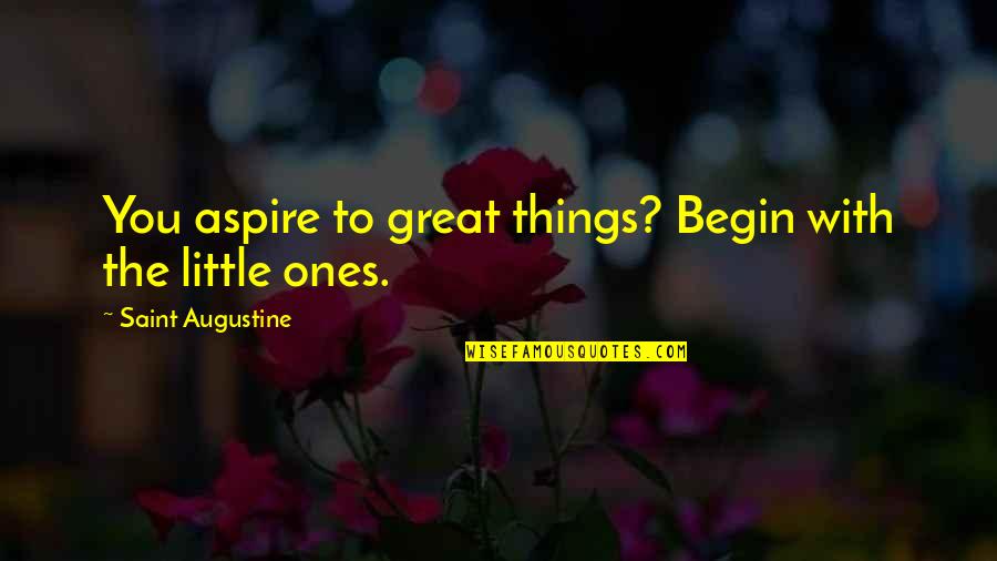 Man In The Moon Love Quotes By Saint Augustine: You aspire to great things? Begin with the