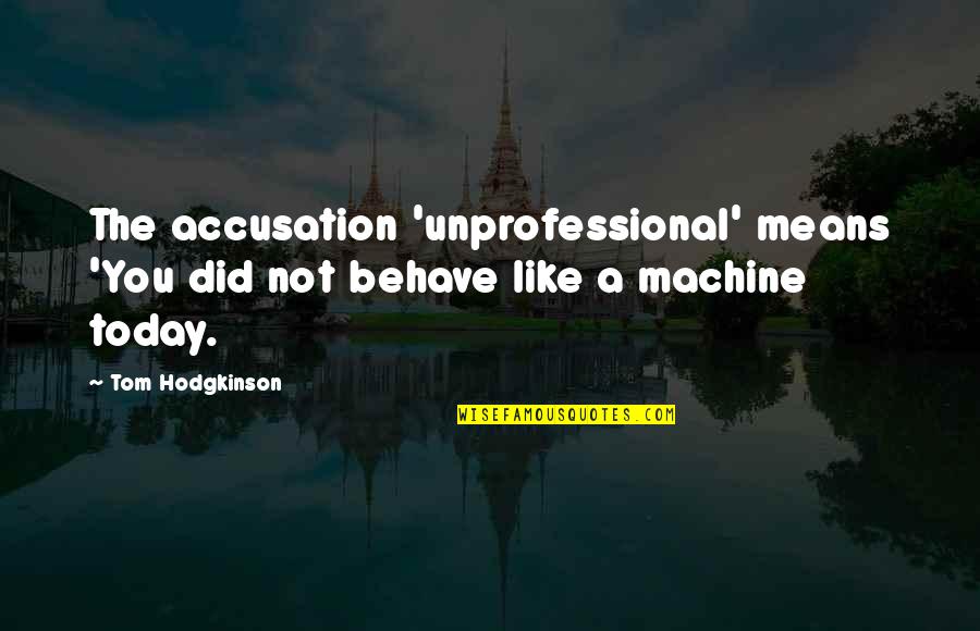 Man In The Moon Love Quotes By Tom Hodgkinson: The accusation 'unprofessional' means 'You did not behave