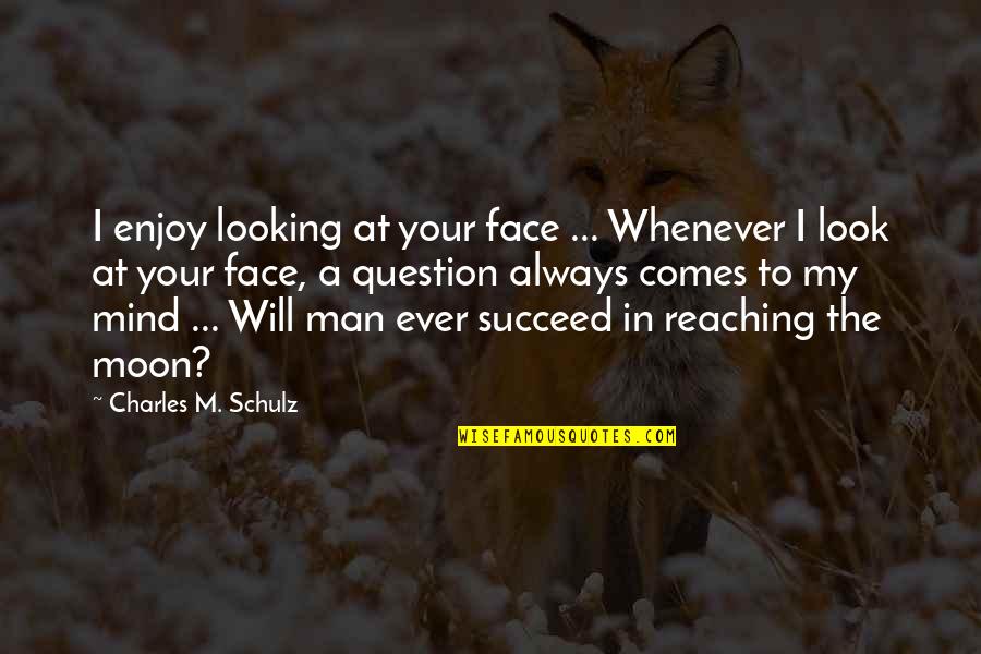 Man In The Moon Quotes By Charles M. Schulz: I enjoy looking at your face ... Whenever Man In The Moon Quotes By Charles M. Schulz: I enjoy looking at your face ... Whenever