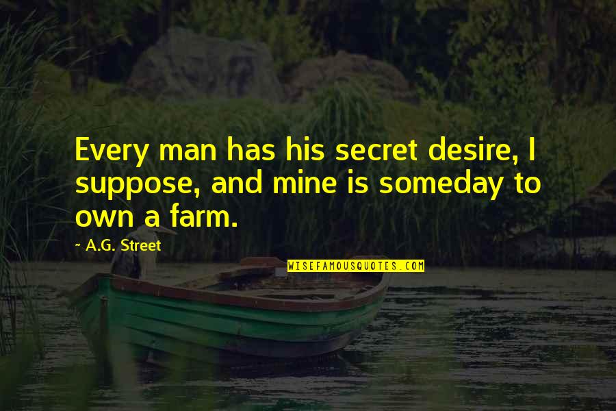 Man In The Street Quotes By A.G. Street: Every man has his secret desire, I suppose,