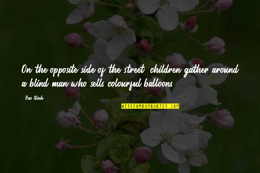 Man In The Street Quotes By Bao Ninh: On the opposite side of the street, children Man In The Street Quotes By Bao Ninh: On the opposite side of the street, children