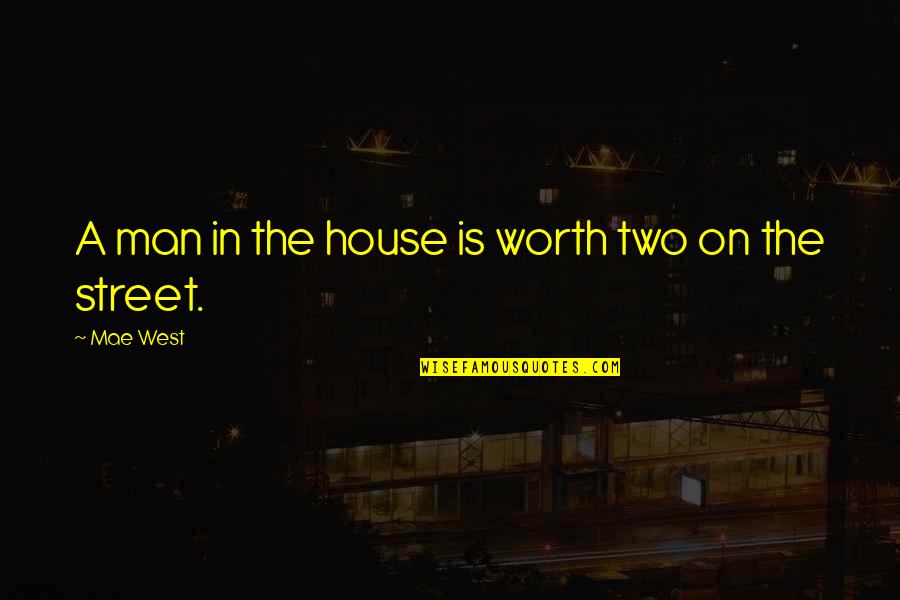 Man In The Street Quotes By Mae West: A man in the house is worth two