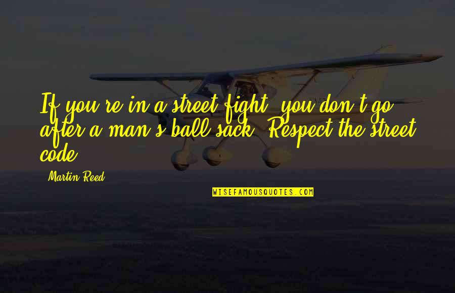 Man In The Street Quotes By Martin Reed: If you're in a street fight, you don't Man In The Street Quotes By Martin Reed: If you're in a street fight, you don't