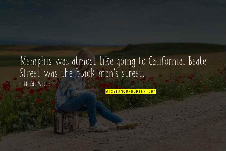 Man In The Street Quotes By Muddy Waters: Memphis was almost like going to California. Beale Man In The Street Quotes By Muddy Waters: Memphis was almost like going to California. Beale