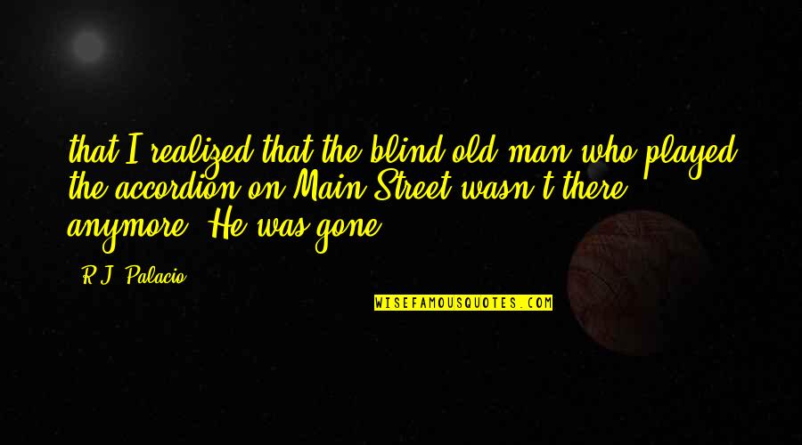 Man In The Street Quotes By R.J. Palacio: that I realized that the blind old man Man In The Street Quotes By R.J. Palacio: that I realized that the blind old man