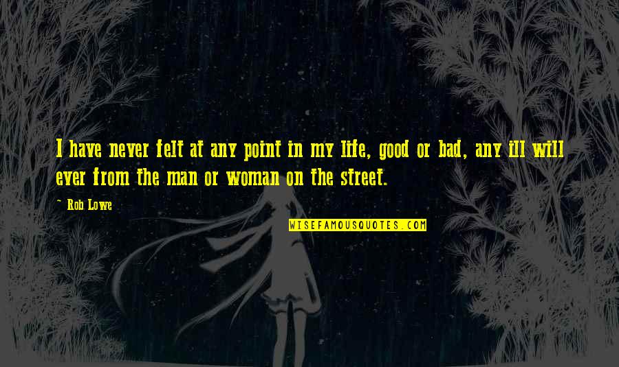 Man In The Street Quotes By Rob Lowe: I have never felt at any point in Man In The Street Quotes By Rob Lowe: I have never felt at any point in