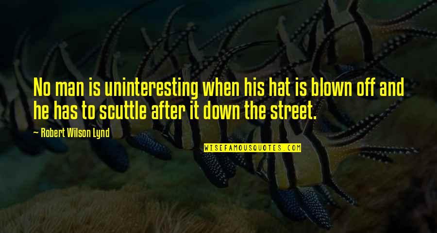 Man In The Street Quotes By Robert Wilson Lynd: No man is uninteresting when his hat is Man In The Street Quotes By Robert Wilson Lynd: No man is uninteresting when his hat is