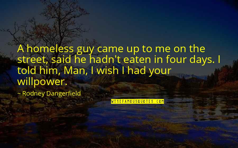 Man In The Street Quotes By Rodney Dangerfield: A homeless guy came up to me on Man In The Street Quotes By Rodney Dangerfield: A homeless guy came up to me on