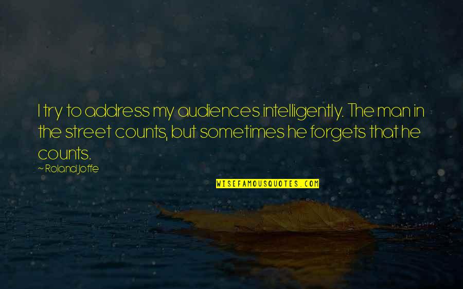 Man In The Street Quotes By Roland Joffe: I try to address my audiences intelligently. The Man In The Street Quotes By Roland Joffe: I try to address my audiences intelligently. The