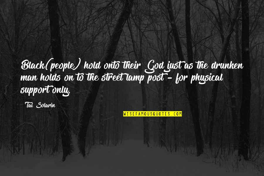 Man In The Street Quotes By Tai Solarin: Black(people) hold onto their God just as the Man In The Street Quotes By Tai Solarin: Black(people) hold onto their God just as the