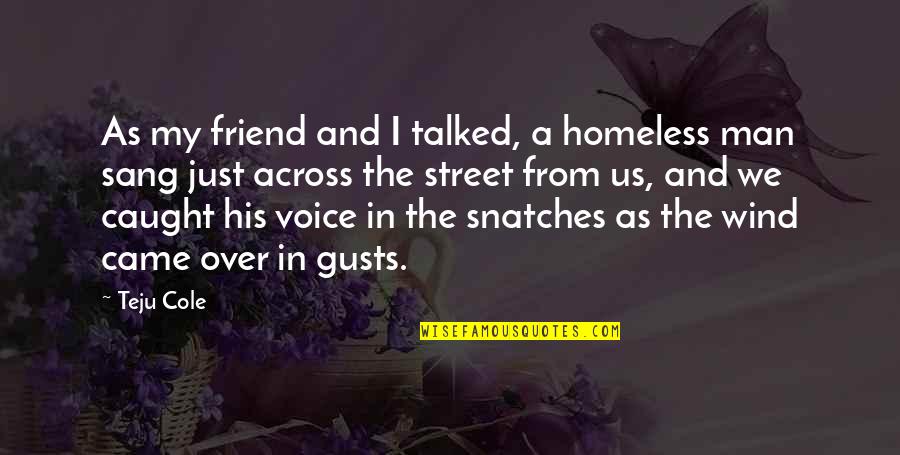 Man In The Street Quotes By Teju Cole: As my friend and I talked, a homeless Man In The Street Quotes By Teju Cole: As my friend and I talked, a homeless