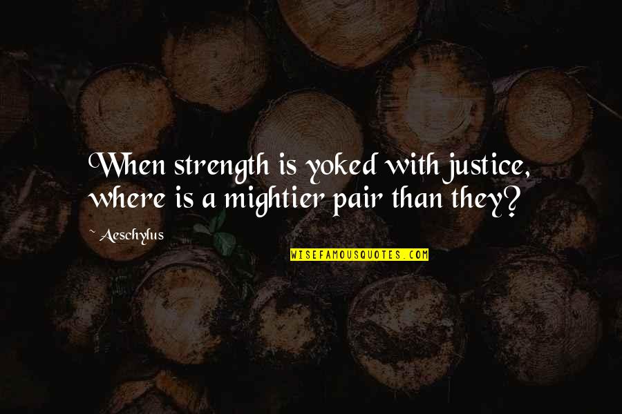 Man In The White Suit Quotes By Aeschylus: When strength is yoked with justice, where is