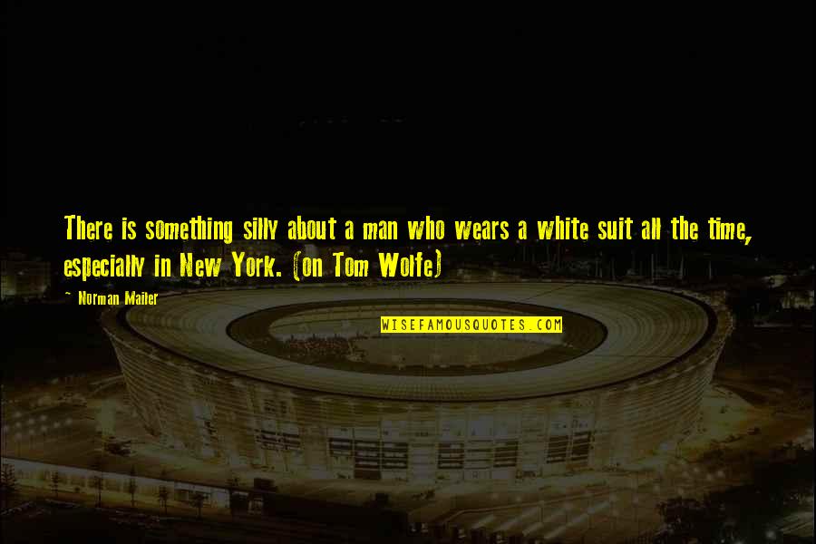 Man In The White Suit Quotes By Norman Mailer: There is something silly about a man who Man In The White Suit Quotes By Norman Mailer: There is something silly about a man who