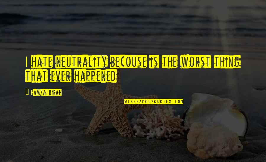 Man In The Yellow Suit Quotes By Hamzatribah: I hate neutrality becouse is the worst thing