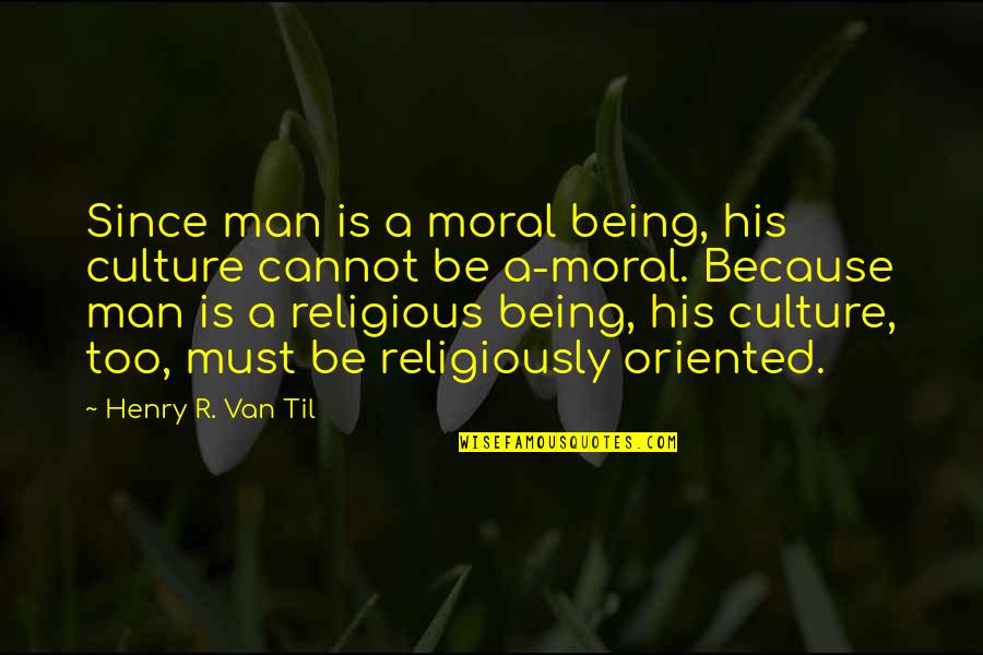 Man In Van Quotes By Henry R. Van Til: Since man is a moral being, his culture