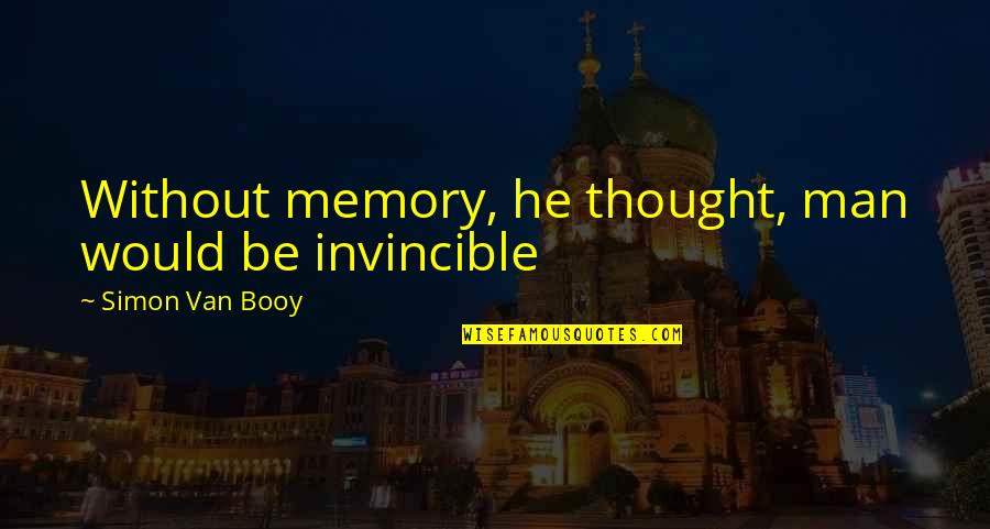 Man In Van Quotes By Simon Van Booy: Without memory, he thought, man would be invincible