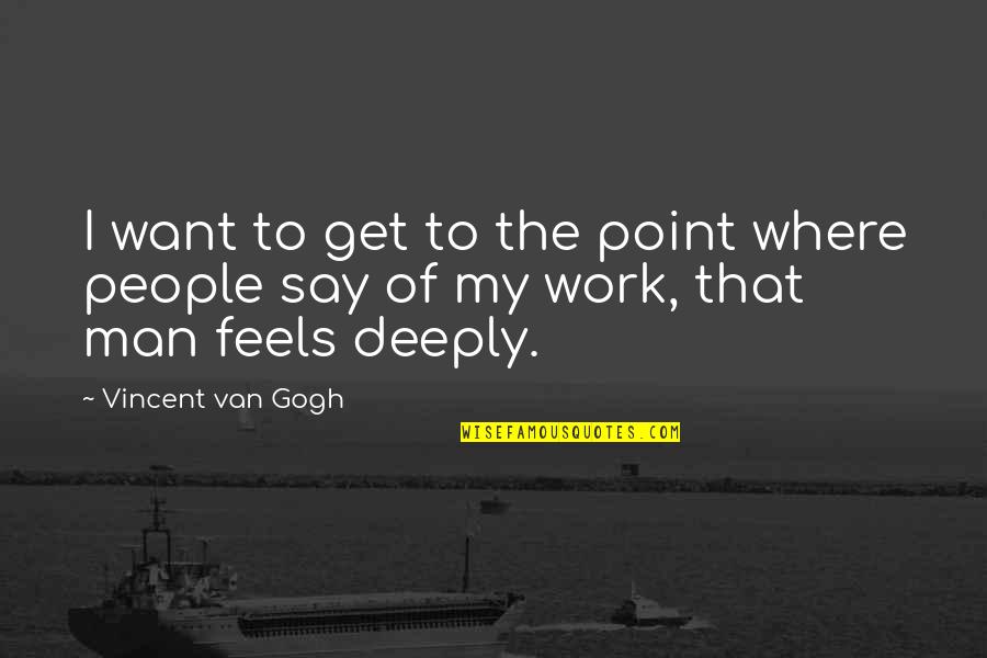 Man In Van Quotes By Vincent Van Gogh: I want to get to the point where