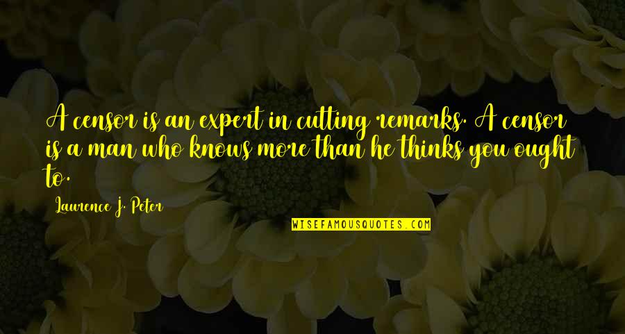 Man In You Quotes By Laurence J. Peter: A censor is an expert in cutting remarks. Man In You Quotes By Laurence J. Peter: A censor is an expert in cutting remarks.