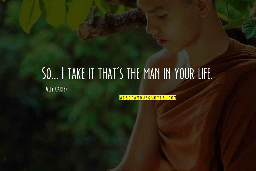 Man In Your Life Quotes By Ally Carter: So... I take it that's the man in Man In Your Life Quotes By Ally Carter: So... I take it that's the man in