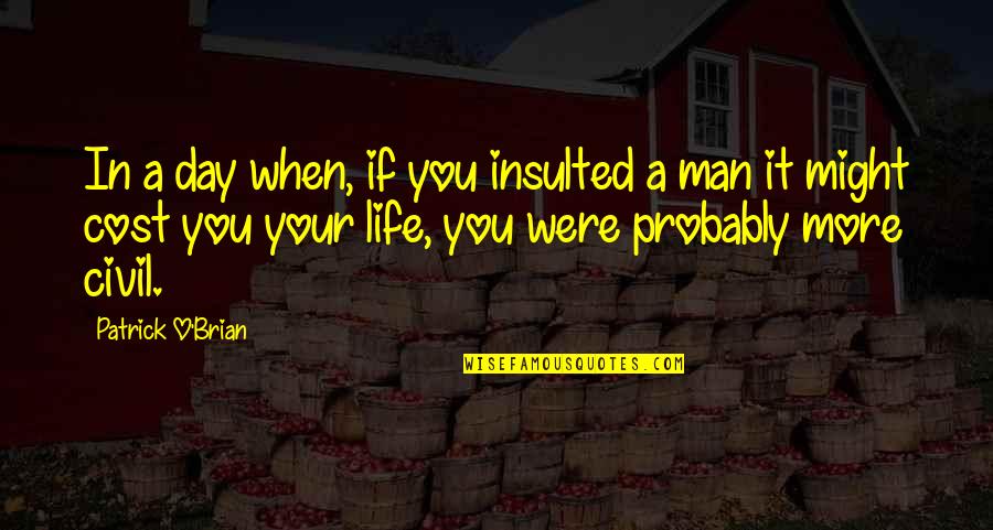 Man In Your Life Quotes By Patrick O'Brian: In a day when, if you insulted a Man In Your Life Quotes By Patrick O'Brian: In a day when, if you insulted a