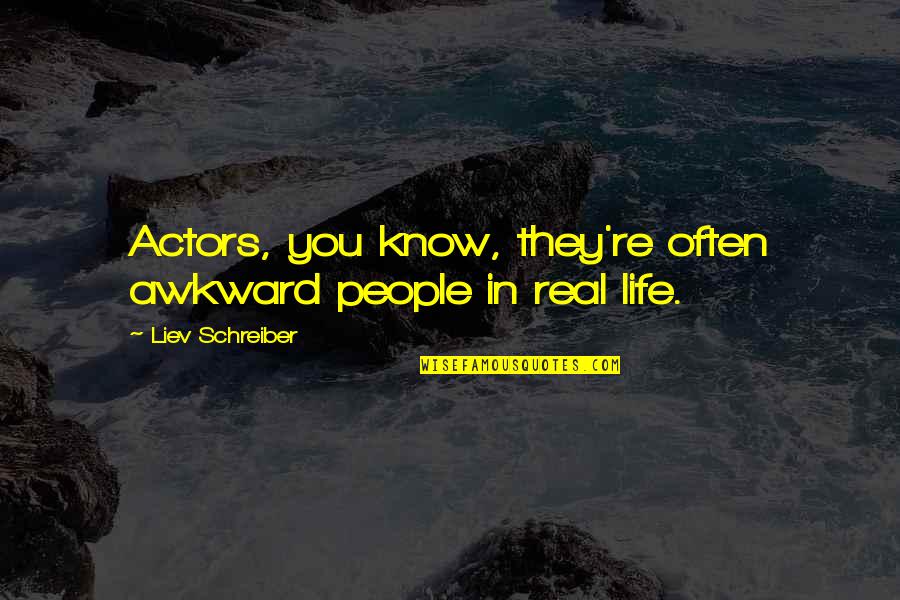 Man Indecisiveness Quotes By Liev Schreiber: Actors, you know, they're often awkward people in Man Indecisiveness Quotes By Liev Schreiber: Actors, you know, they're often awkward people in