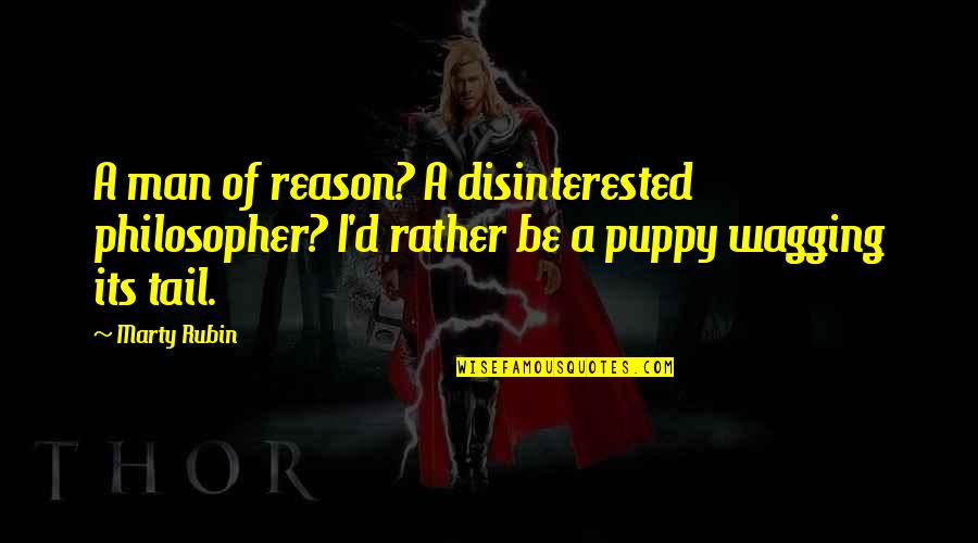 Man Innocence Quotes By Marty Rubin: A man of reason? A disinterested philosopher? I'd