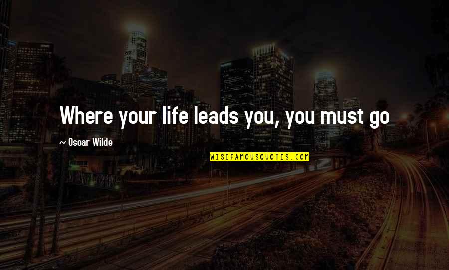 Man Innocence Quotes By Oscar Wilde: Where your life leads you, you must go Man Innocence Quotes By Oscar Wilde: Where your life leads you, you must go