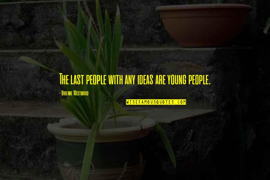 Man Innocence Quotes By Vivienne Westwood: The last people with any ideas are young Man Innocence Quotes By Vivienne Westwood: The last people with any ideas are young