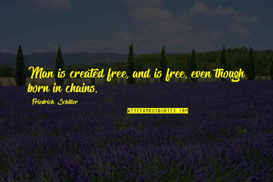 Man Is Born Free Quotes By Friedrich Schiller: Man is created free, and is free, even
