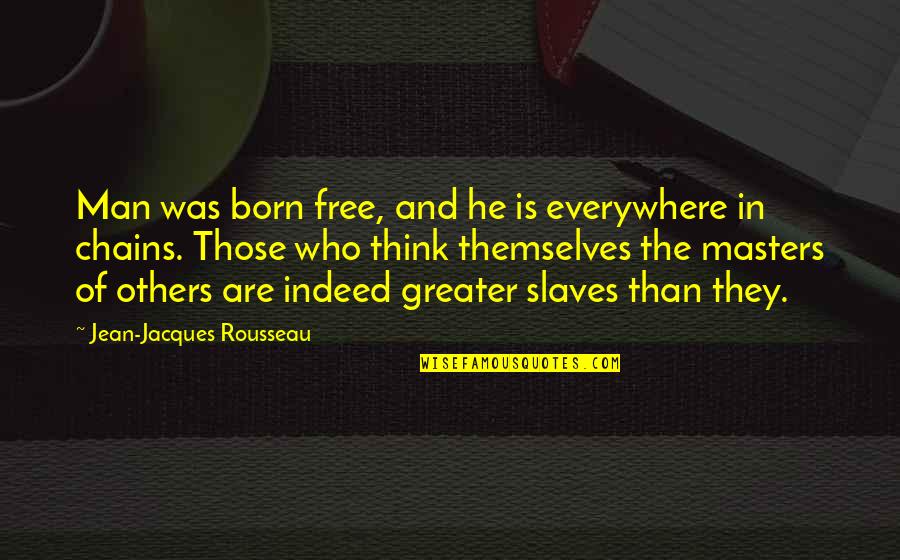 Man Is Born Free Quotes By Jean-Jacques Rousseau: Man was born free, and he is everywhere