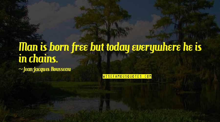 Man Is Born Free Quotes By Jean-Jacques Rousseau: Man is born free but today everywhere he