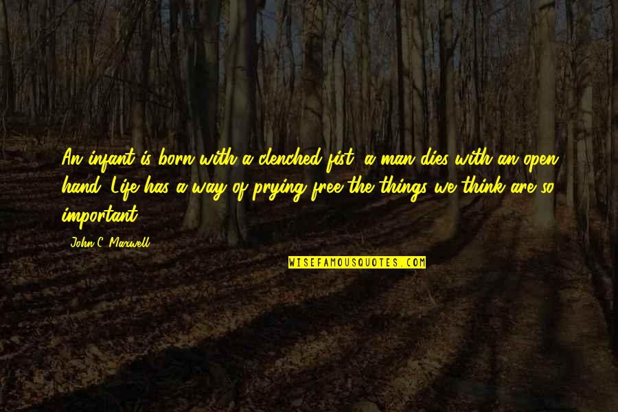 Man Is Born Free Quotes By John C. Maxwell: An infant is born with a clenched fist;