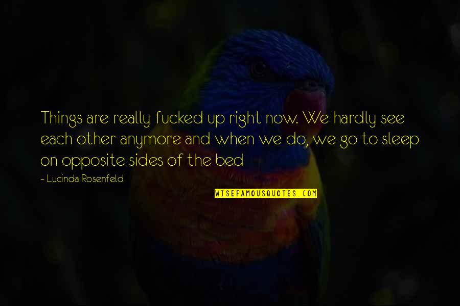 Man Is Born Free Quotes By Lucinda Rosenfeld: Things are really fucked up right now. We