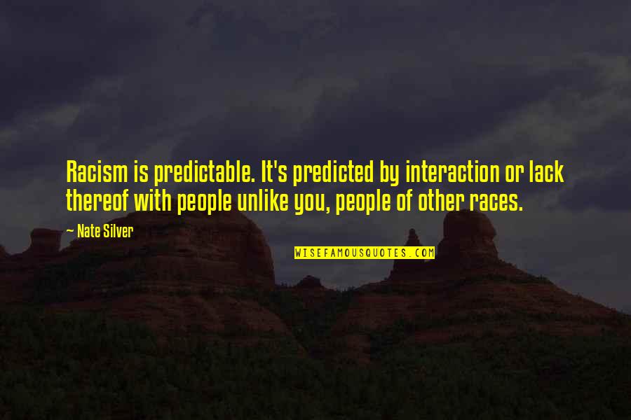 Man Is Born Free Quotes By Nate Silver: Racism is predictable. It's predicted by interaction or