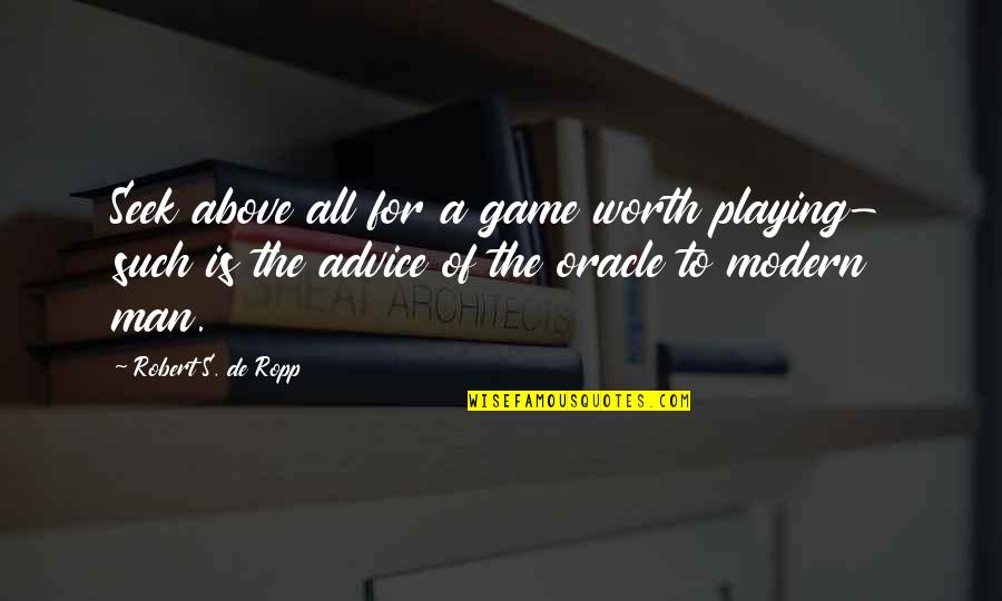 Man Is Born Free Quotes By Robert S. De Ropp: Seek above all for a game worth playing-
